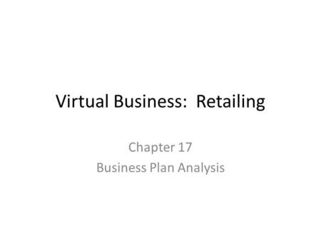 Virtual Business: Retailing Chapter 17 Business Plan Analysis.