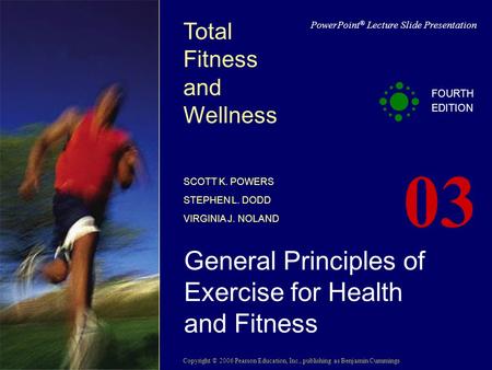 Copyright © 2006 Pearson Education, Inc., publishing as Benjamin Cummings PowerPoint ® Lecture Slide Presentation Total Fitness and Wellness SCOTT K. POWERS.