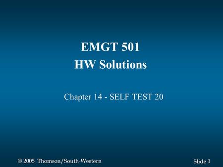 1 1 Slide © 2005 Thomson/South-Western EMGT 501 HW Solutions Chapter 14 - SELF TEST 20.