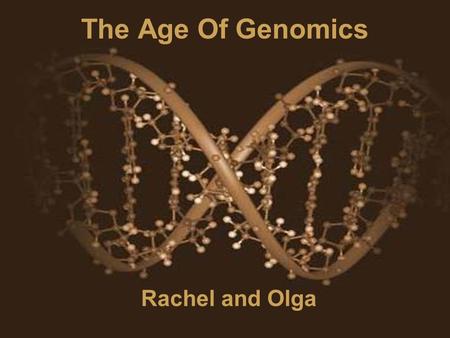 The Age Of Genomics Rachel and Olga. THE AGE OF GENOMICS Outline HHow Genetics Became Genomics TThe Human Genome Project Begins TTechnology drives.