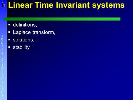 1 Lavi Shpigelman, Dynamic Systems and control – 76929 – Linear Time Invariant systems  definitions,  Laplace transform,  solutions,  stability.