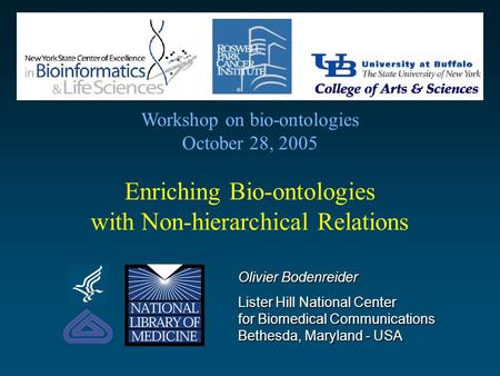 Enriching Bio-ontologies with Non-hierarchical Relations Workshop on bio-ontologies October 28, 2005 Olivier Bodenreider Lister Hill National Center for.