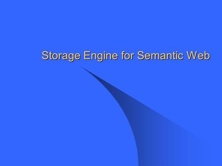 Storage Engine for Semantic Web. Assertion Storage engine for semantic web has requirements similar to those for e- commerce aplications. Draw upon results.