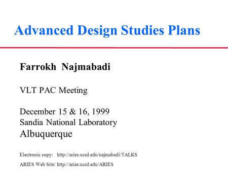 Advanced Design Studies Plans Farrokh Najmabadi VLT PAC Meeting December 15 & 16, 1999 Sandia National Laboratory Albuquerque Electronic copy: