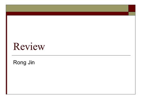 Review Rong Jin. Comparison of Different Classification Models  The goal of all classifiers Predicating class label y for an input x Estimate p(y|x)