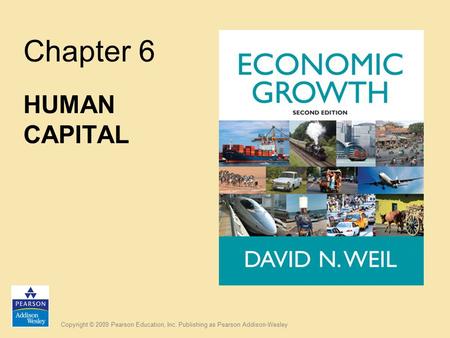 Copyright © 2009 Pearson Education, Inc. Publishing as Pearson Addison-Wesley Chapter 6 HUMAN CAPITAL.