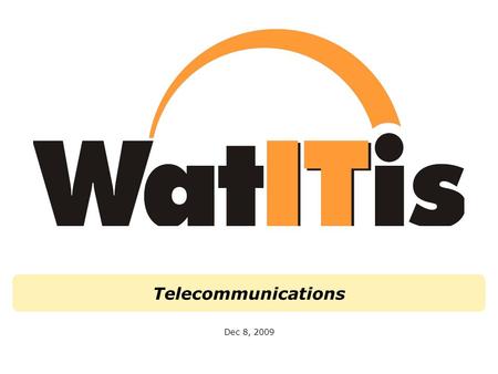 Telecommunications Dec 8, 2009. Telecommunications WatITis | Strengthening Collaboration| December 8, 2009 |Telecommunications Overview Everything you.