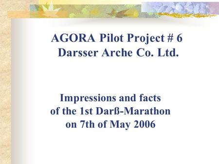 AGORA Pilot Project # 6 Darsser Arche Co. Ltd. Impressions and facts of the 1st Darß-Marathon on 7th of May 2006.