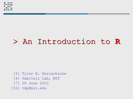 > An Introduction to R [1] Tyler K. Perrachione [4] Gabrieli Lab, MIT [7] 28 June 2010 [10]