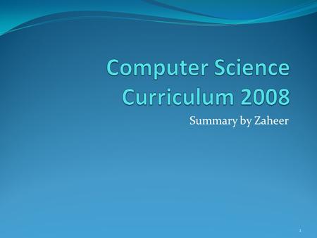 Summary by Zaheer 1. More attention needed on Security Certain Topics Concurrency Net-centric computing Human computer interaction Software engineering.