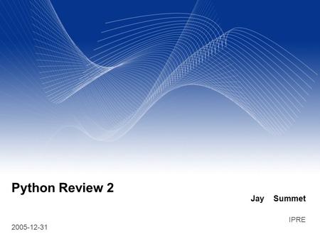 JaySummet IPRE 2005-12-31 Python Review 2. 2 Outline Compound Data Types: Strings, Tuples, Lists & Dictionaries Immutable types: Strings Tuples Accessing.