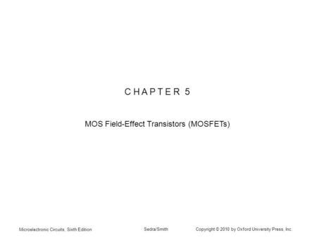 Microelectronic Circuits, Sixth Edition Sedra/Smith Copyright © 2010 by Oxford University Press, Inc. C H A P T E R 5 MOS Field-Effect Transistors (MOSFETs)