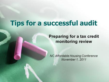 Tips for a successful audit Preparing for a tax credit monitoring review NC Affordable Housing Conference November 1, 2011.