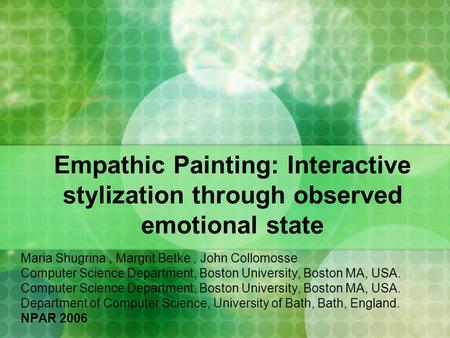 Empathic Painting: Interactive stylization through observed emotional state Maria Shugrina, Margrit Betke, John Collomosse Computer Science Department,