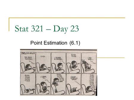 Stat 321 – Day 23 Point Estimation (6.1). Last Time Confidence interval for  vs. prediction interval  One-sample t Confidence interval in Minitab Needs.