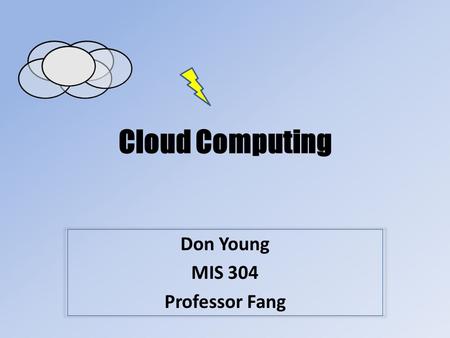 Cloud Computing Don Young MIS 304 Professor Fang.