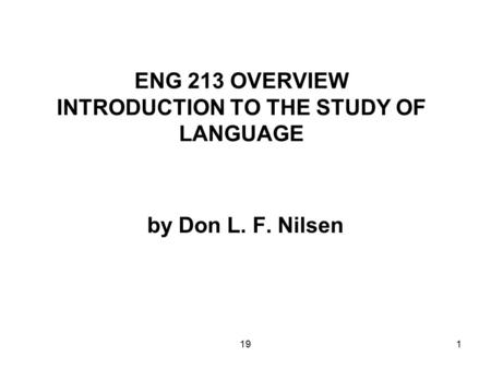 191 ENG 213 OVERVIEW INTRODUCTION TO THE STUDY OF LANGUAGE by Don L. F. Nilsen.