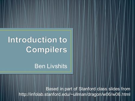 Ben Livshits Based in part of Stanford class slides from