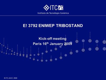 © ITC-AICE. 2009 E! 3792 ENIWEP TRIBOSTAND Kick-off meeting Paris 16 th January 2009.