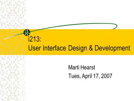 I213: User Interface Design & Development Marti Hearst Tues, April 17, 2007.