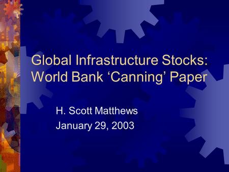 Global Infrastructure Stocks: World Bank ‘Canning’ Paper H. Scott Matthews January 29, 2003.