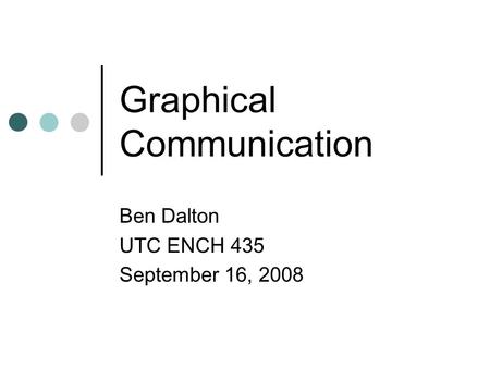 Graphical Communication Ben Dalton UTC ENCH 435 September 16, 2008.