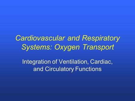 Cardiovascular and Respiratory Systems: Oxygen Transport Integration of Ventilation, Cardiac, and Circulatory Functions.