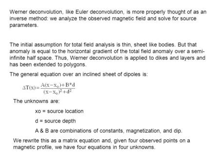 Werner deconvolution, like Euler deconvolution, is more properly thought of as an inverse method: we analyze the observed magnetic field and solve for.