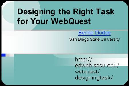 Designing the Right Task for Your WebQuest Bernie Dodge San Diego State University  edweb.sdsu.edu/ webquest / designingtask/