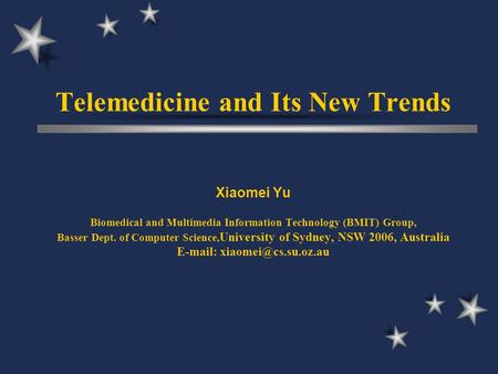 Telemedicine and Its New Trends Xiaomei Yu Biomedical and Multimedia Information Technology (BMIT) Group, Basser Dept. of Computer Science, University.