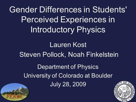 Gender Differences in Students' Perceived Experiences in Introductory Physics Lauren Kost Steven Pollock, Noah Finkelstein Department of Physics University.