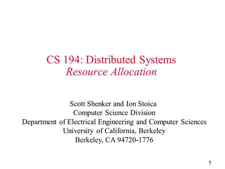 1 CS 194: Distributed Systems Resource Allocation Scott Shenker and Ion Stoica Computer Science Division Department of Electrical Engineering and Computer.