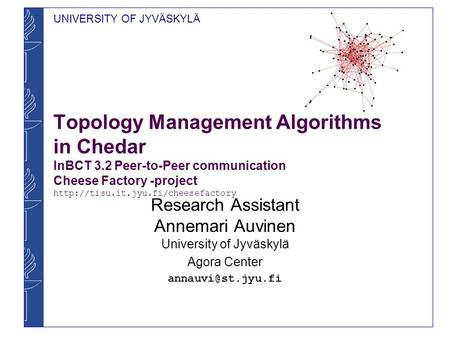 UNIVERSITY OF JYVÄSKYLÄ Topology Management Algorithms in Chedar InBCT 3.2 Peer-to-Peer communication Cheese Factory -project