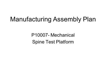 Manufacturing Assembly Plan P10007- Mechanical Spine Test Platform.