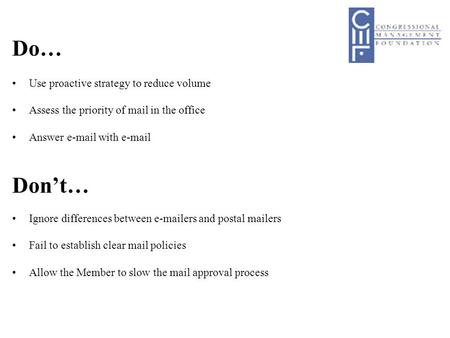 Do… Use proactive strategy to reduce volume Assess the priority of mail in the office Answer e-mail with e-mail Don’t… Ignore differences between e-mailers.