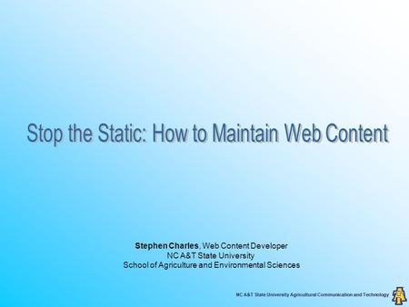 NC A&T State University Agricultural Communication and Technology Stephen Charles, Web Content Developer NC A&T State University School of Agriculture.