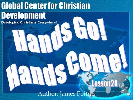 Author: James Poitras Global Center for Christian Development Developing Christians Everywhere!