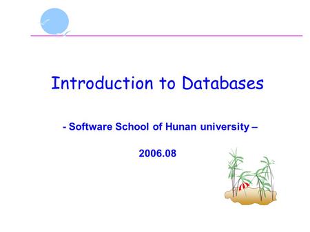 1 Introduction to Databases - Software School of Hunan university – 2006.08.