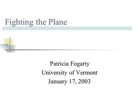 Fighting the Plane Patricia Fogarty University of Vermont January 17, 2003.