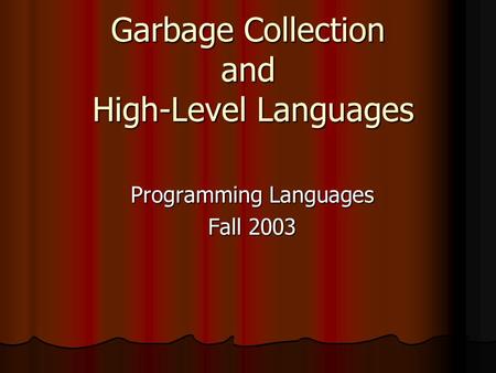 Garbage Collection and High-Level Languages Programming Languages Fall 2003.