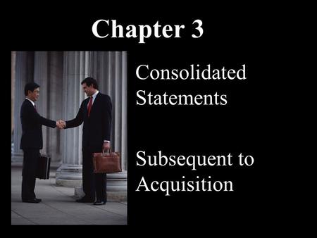 Chapter 3 Consolidated Statements Subsequent to Acquisition.