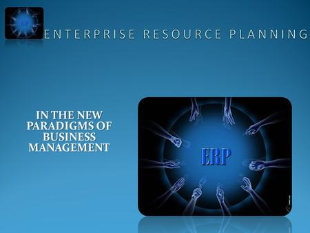 IN THE NEW PARADIGMS OF BUSINESS MANAGEMENT. ENTERPRISE RESOURCE PLANNING What is ERP? Business Challenges Today Why purchase an ERP solution ? Intway.