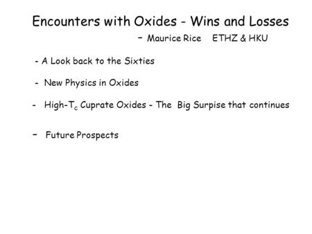 Encounters with Oxides - Wins and Losses - Maurice Rice ETHZ & HKU - A Look back to the Sixties - New Physics in Oxides - High-T c Cuprate Oxides - The.