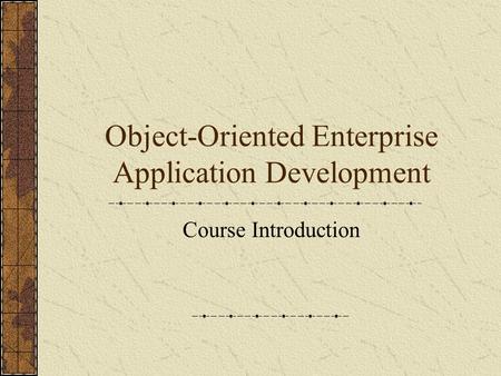 Object-Oriented Enterprise Application Development Course Introduction.