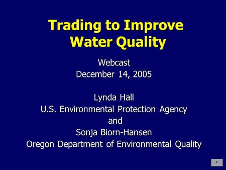 Trading to Improve Water Quality Webcast December 14, 2005 Lynda Hall U.S. Environmental Protection Agency and and Sonja Biorn-Hansen Oregon Department.