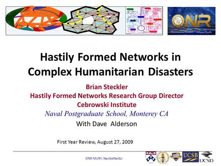 ONR MURI: NexGeNetSci Hastily Formed Networks in Complex Humanitarian Disasters Brian Steckler Hastily Formed Networks Research Group Director Cebrowski.