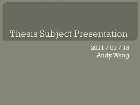 2011 / 01 / 13 Andy Wang.  Thesis Subject  Paper Reading  Current Works  Future Works.