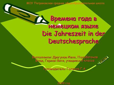 Времена года в немецком языке Die Jahreszeit in der Deutschesprache Времена года в немецком языке Die Jahreszeit in der Deutschesprache Выполнили: Драгунов.