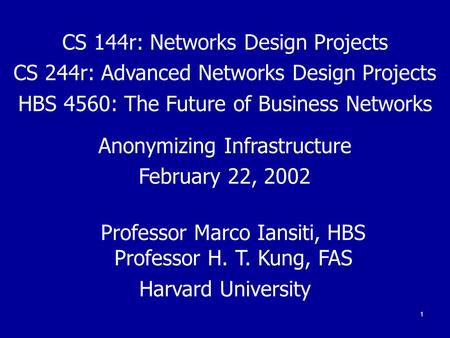 1 CS 144r: Networks Design Projects CS 244r: Advanced Networks Design Projects HBS 4560: The Future of Business Networks Anonymizing Infrastructure February.