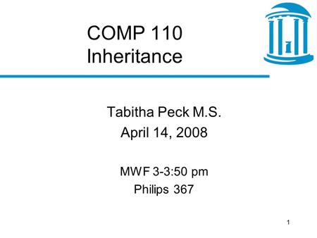 1 COMP 110 Inheritance Tabitha Peck M.S. April 14, 2008 MWF 3-3:50 pm Philips 367.